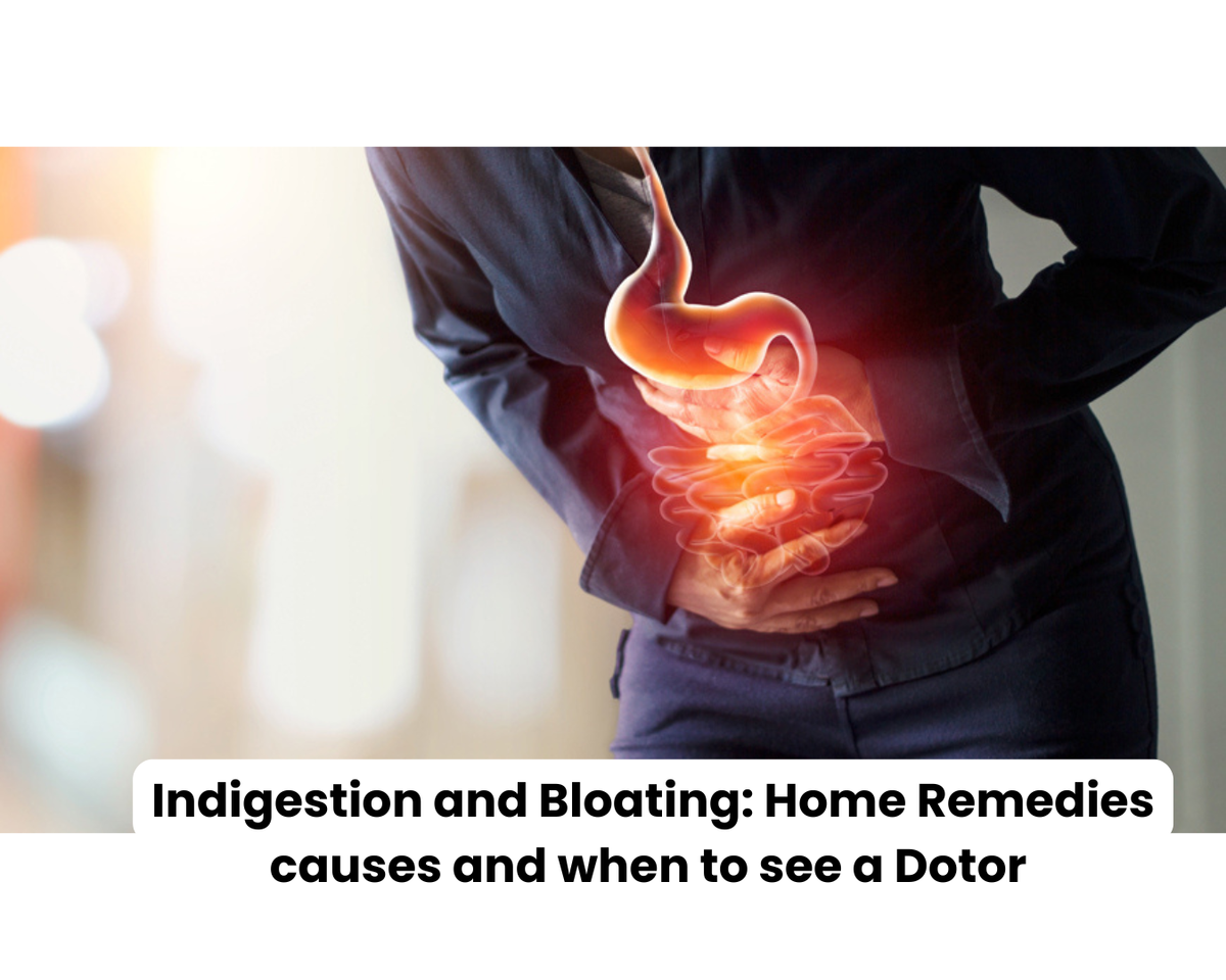 Indigestion and Bloating: Home Remedies causes and when to see a Dotor
