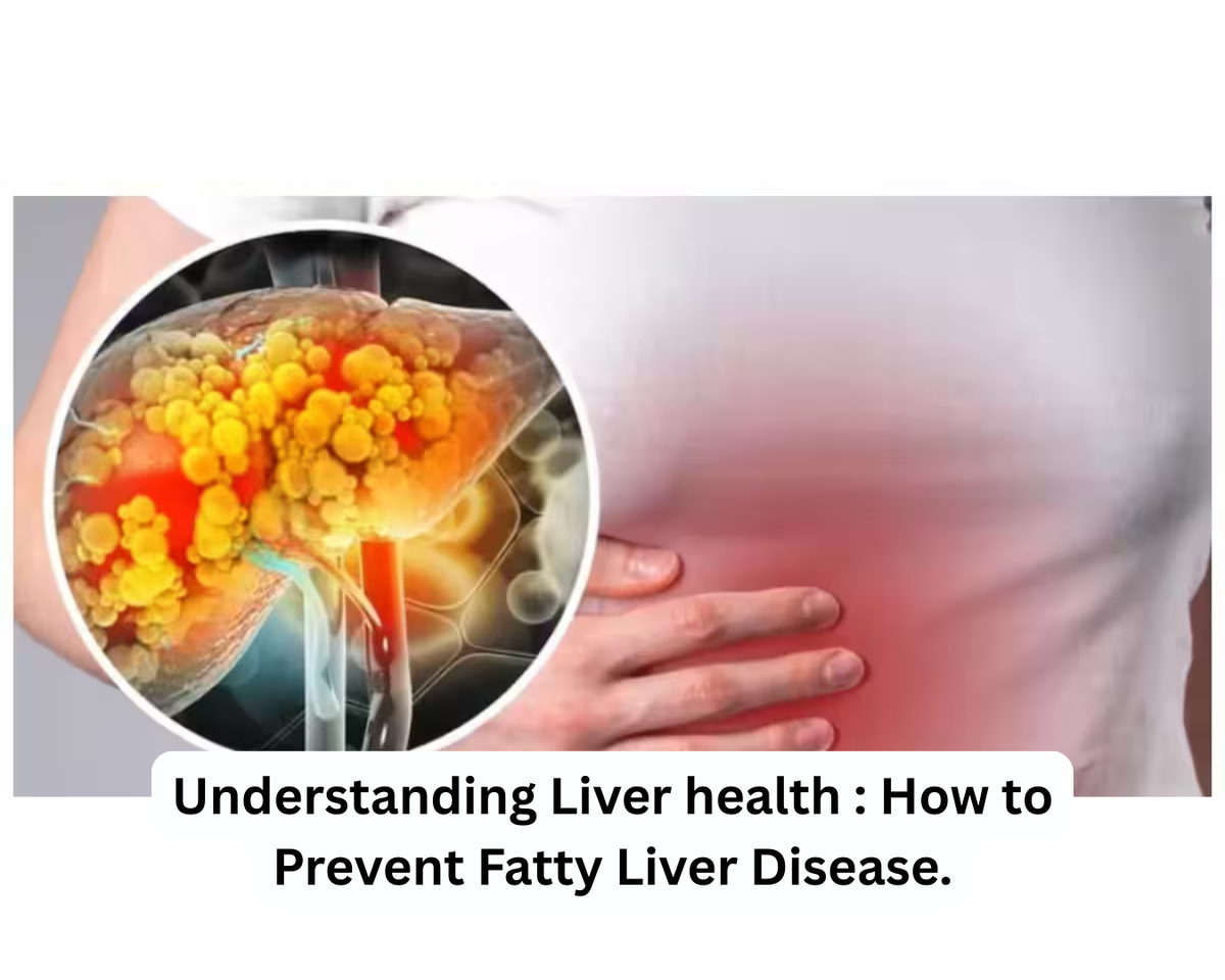 Understanding Liver health : How to Prevent Fatty Liver Disease.